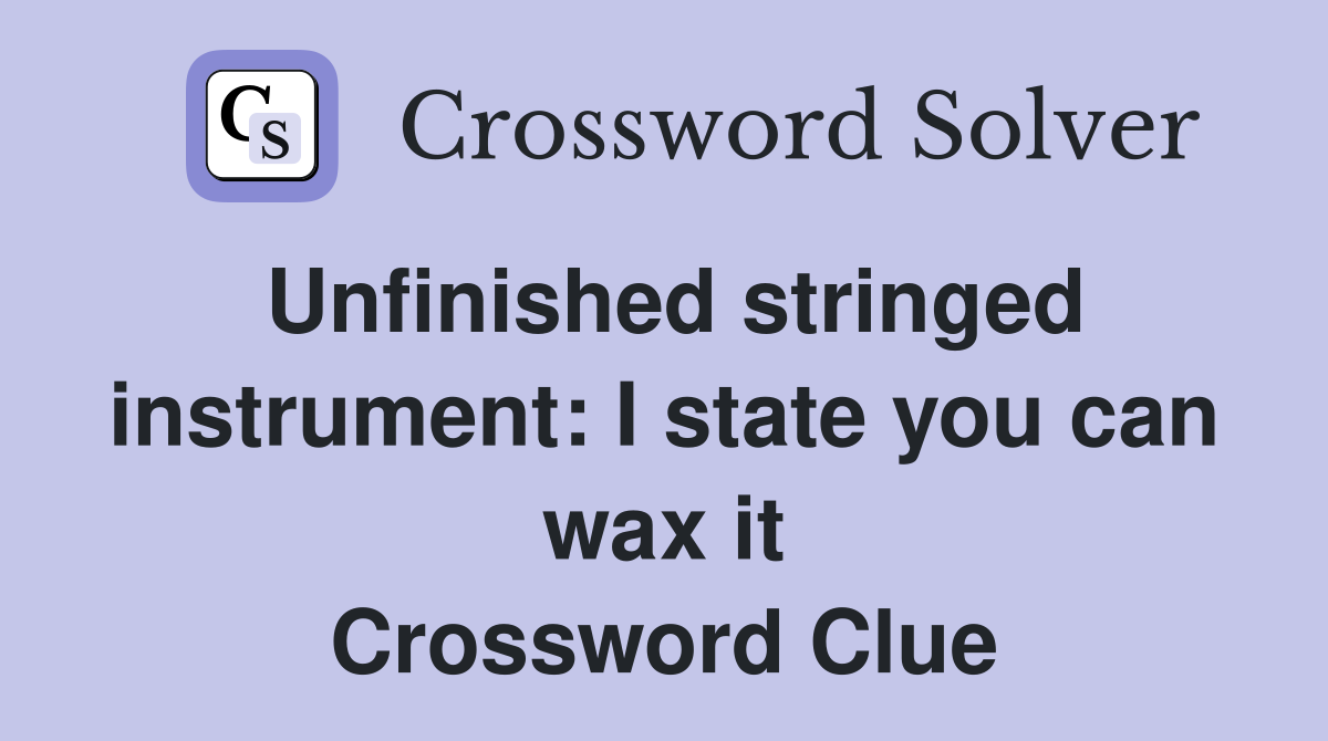Unfinished stringed instrument I state you can wax it Crossword Clue
